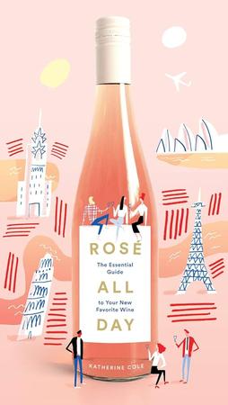 ROSE ALL DAY: THE ESSENTIAL GUIDE TO YOUR NEW FAVORITE WINE